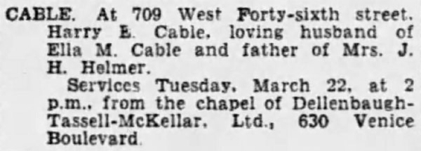 Image of newspaper death notice which reads: Cable, at 709 West 46th Street, Harry L Cable, loving husband of Ella M Cable and father of Mrs J H Helmer. Services Tues March 22 at 2pm from the chapel of Dellenbaugh-Tassell-McKellar, 630 Venice Boulvevard